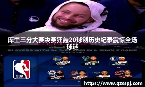 库里三分大赛决赛狂轰20球创历史纪录震惊全场球迷