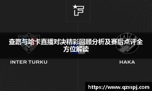 查路与哈卡直播对决精彩回顾分析及赛后点评全方位解读
