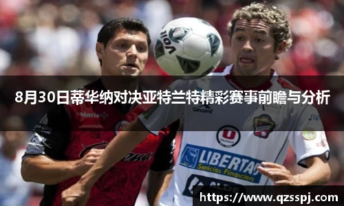 8月30日蒂华纳对决亚特兰特精彩赛事前瞻与分析