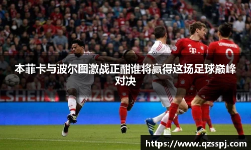 本菲卡与波尔图激战正酣谁将赢得这场足球巅峰对决